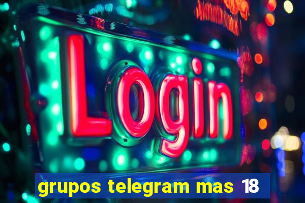 grupos telegram mas 18